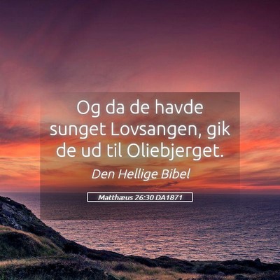 Picture 05 - Matthæus 26:30 DA1871 - Og da de havde sunget Lovsangen, gik de ud til - Bible Verse Picture