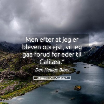 Picture 05 - Matthæus 26:32 DA1871 - Men efter at jeg er bleven oprejst, vil jeg gaa - Bible Verse Picture
