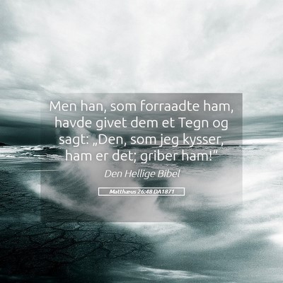 Picture 05 - Matthæus 26:48 DA1871 - Men han, som forraadte ham, havde givet dem et - Bible Verse Picture