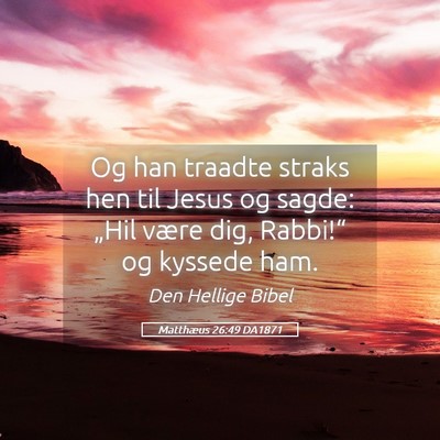 Picture 05 - Matthæus 26:49 DA1871 - Og han traadte straks hen til Jesus og sagde: - Bible Verse Picture