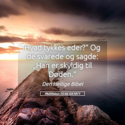 Picture 05 - Matthæus 26:66 DA1871 - Hvad tykkes eder?“ Og de svarede og sagde: - Bible Verse Picture
