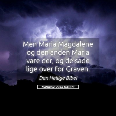 Picture 05 - Matthæus 27:61 DA1871 - Men Maria Magdalene og den anden Maria vare der, - Bible Verse Picture