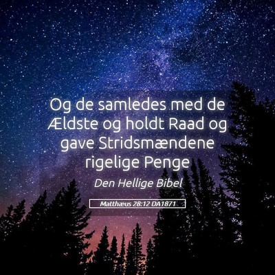 Picture 05 - Matthæus 28:12 DA1871 - Og de samledes med de Ældste og holdt Raad og - Bible Verse Picture