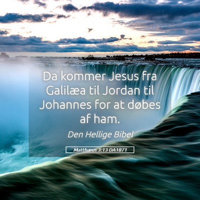 Picture 05 - Matthæus 3:13 DA1871 - Da kommer Jesus fra Galilæa til Jordan til - Bible Verse Picture
