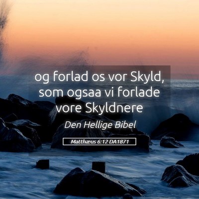 Picture 05 - Matthæus 6:12 DA1871 - og forlad os vor Skyld, som ogsaa vi forlade vore - Bible Verse Picture