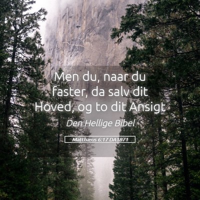 Picture 05 - Matthæus 6:17 DA1871 - Men du, naar du faster, da salv dit Hoved, og to - Bible Verse Picture