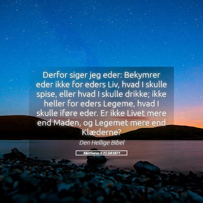 Picture 05 - Matthæus 6:25 DA1871 - Derfor siger jeg eder: Bekymrer eder ikke for - Bible Verse Picture