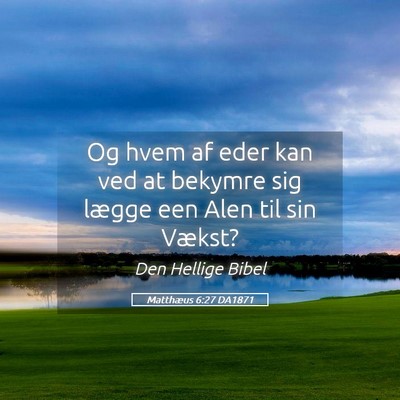Picture 05 - Matthæus 6:27 DA1871 - Og hvem af eder kan ved at bekymre sig lægge een - Bible Verse Picture