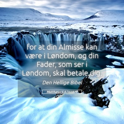 Picture 05 - Matthæus 6:4 DA1871 - for at din Almisse kan være i Løndom, og din - Bible Verse Picture