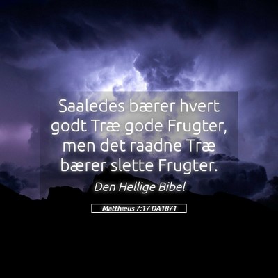 Picture 05 - Matthæus 7:17 DA1871 - Saaledes bærer hvert godt Træ gode Frugter, men - Bible Verse Picture