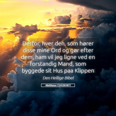 Picture 05 - Matthæus 7:24 DA1871 - Derfor, hver den, som hører disse mine Ord og - Bible Verse Picture