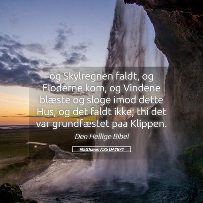 Picture 05 - Matthæus 7:25 DA1871 - og Skylregnen faldt, og Floderne kom, og Vindene - Bible Verse Picture