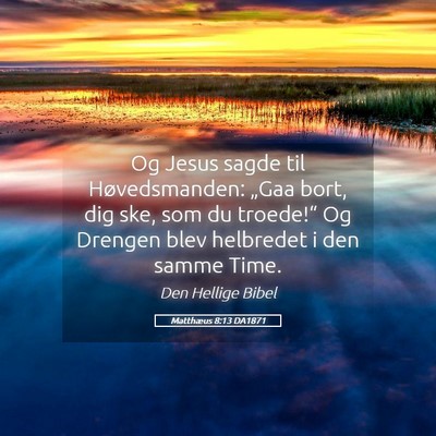 Picture 05 - Matthæus 8:13 DA1871 - Og Jesus sagde til Høvedsmanden: „Gaa bort, - Bible Verse Picture