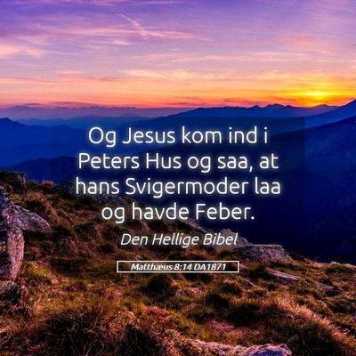 Picture 05 - Matthæus 8:14 DA1871 - Og Jesus kom ind i Peters Hus og saa, at hans - Bible Verse Picture