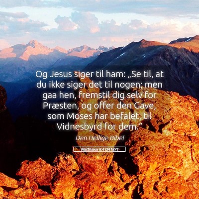 Picture 05 - Matthæus 8:4 DA1871 - Og Jesus siger til ham: „Se til, at du ikke - Bible Verse Picture