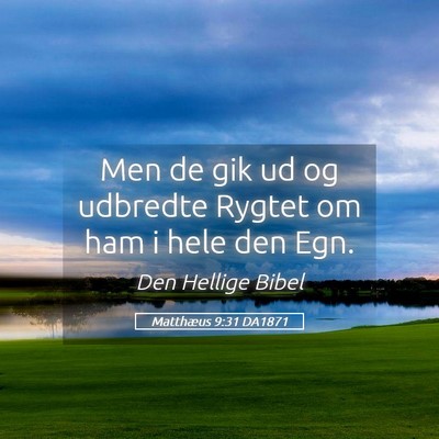 Picture 05 - Matthæus 9:31 DA1871 - Men de gik ud og udbredte Rygtet om ham i hele - Bible Verse Picture