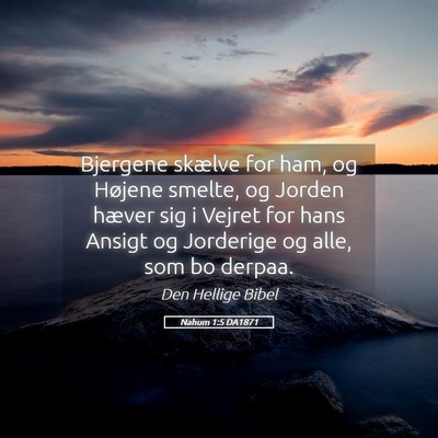 Picture 05 - Nahum 1:5 DA1871 - Bjergene skælve for ham, og Højene smelte, og - Bible Verse Picture