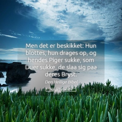 Picture 05 - Nahum 2:8 DA1871 - Men det er beskikket: Hun blottes, hun drages op, - Bible Verse Picture