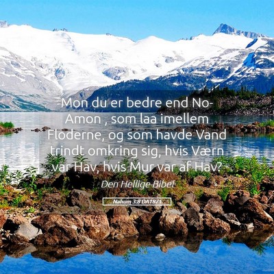 Picture 05 - Nahum 3:8 DA1871 - Mon du er bedre end No-Amon , som laa imellem - Bible Verse Picture