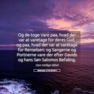 Picture 05 - Nehemias 12:45 DA1871 - Og de toge Vare paa, hvad der var at varetage for - Bible Verse Picture