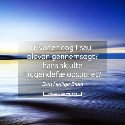 Picture 05 - Obadias 1:6 DA1871 - Hvor er dog Esau bleven gennemsøgt? hans skjulte - Bible Verse Picture