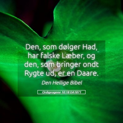 Picture 05 - Ordsprogene 10:18 DA1871 - Den, som dølger Had, har falske Læber, og den, - Bible Verse Picture