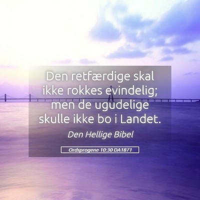 Picture 05 - Ordsprogene 10:30 DA1871 - Den retfærdige skal ikke rokkes evindelig; men - Bible Verse Picture