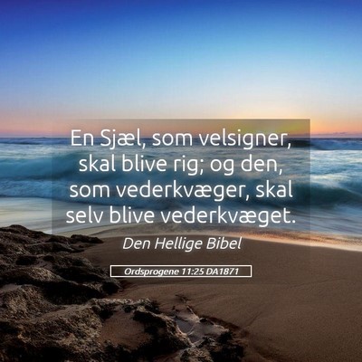 Picture 05 - Ordsprogene 11:25 DA1871 - En Sjæl, som velsigner, skal blive rig; og den, - Bible Verse Picture