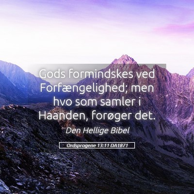 Picture 05 - Ordsprogene 13:11 DA1871 - Gods formindskes ved Forfængelighed; men hvo som - Bible Verse Picture