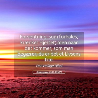 Picture 05 - Ordsprogene 13:12 DA1871 - Forventning, som forhales, krænker Hjertet; men - Bible Verse Picture