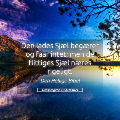 Picture 05 - Ordsprogene 13:4 DA1871 - Den lades Sjæl begærer og faar intet; men de - Bible Verse Picture