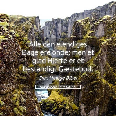 Picture 05 - Ordsprogene 15:15 DA1871 - Alle den elendiges Dage ere onde; men et glad - Bible Verse Picture