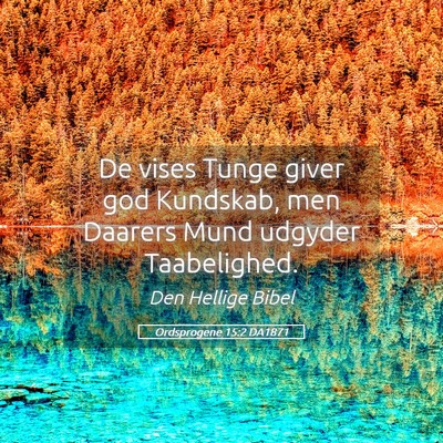 Picture 05 - Ordsprogene 15:2 DA1871 - De vises Tunge giver god Kundskab, men Daarers - Bible Verse Picture