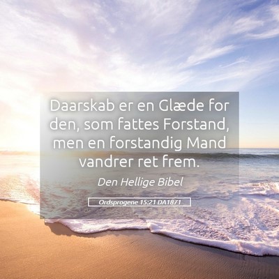 Picture 05 - Ordsprogene 15:21 DA1871 - Daarskab er en Glæde for den, som fattes - Bible Verse Picture