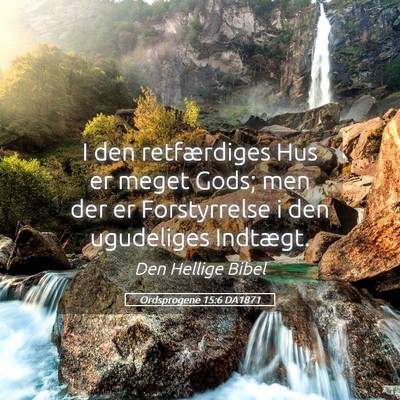 Picture 05 - Ordsprogene 15:6 DA1871 - I den retfærdiges Hus er meget Gods; men der er - Bible Verse Picture