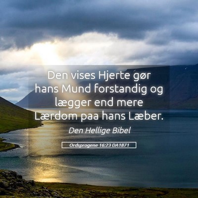 Picture 05 - Ordsprogene 16:23 DA1871 - Den vises Hjerte gør hans Mund forstandig og - Bible Verse Picture