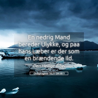 Picture 05 - Ordsprogene 16:27 DA1871 - En nedrig Mand bereder Ulykke, og paa hans Læber - Bible Verse Picture