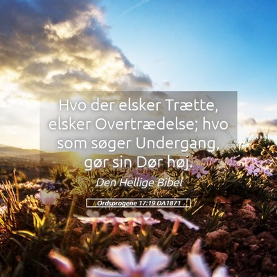 Picture 05 - Ordsprogene 17:19 DA1871 - Hvo der elsker Trætte, elsker Overtrædelse; hvo - Bible Verse Picture