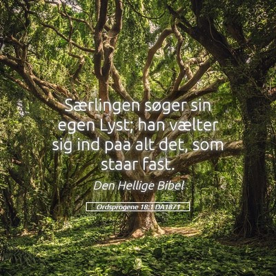Picture 05 - Ordsprogene 18:1 DA1871 - Særlingen søger sin egen Lyst; han vælter sig - Bible Verse Picture