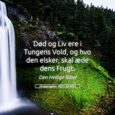 Picture 05 - Ordsprogene 18:21 DA1871 - Død og Liv ere i Tungens Vold, og hvo den - Bible Verse Picture