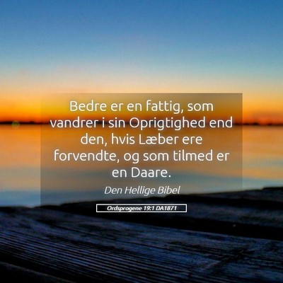 Picture 05 - Ordsprogene 19:1 DA1871 - Bedre er en fattig, som vandrer i sin Oprigtighed - Bible Verse Picture