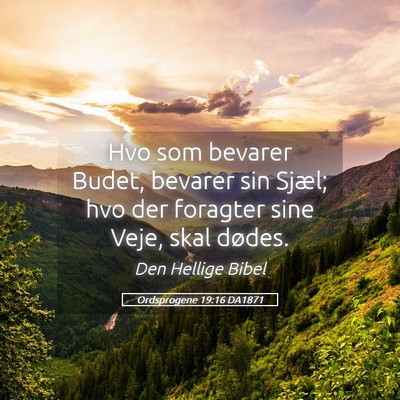 Picture 05 - Ordsprogene 19:16 DA1871 - Hvo som bevarer Budet, bevarer sin Sjæl; hvo der - Bible Verse Picture