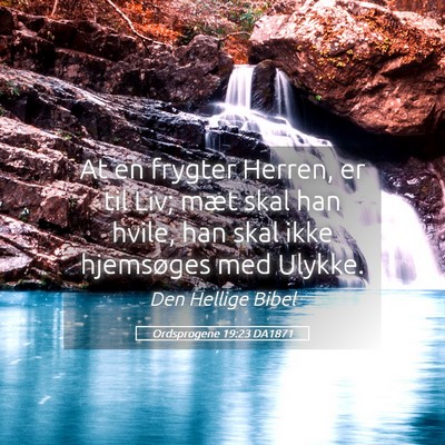 Picture 05 - Ordsprogene 19:23 DA1871 - At en frygter Herren, er til Liv; mæt skal han - Bible Verse Picture