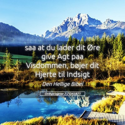 Picture 05 - Ordsprogene 2:2 DA1871 - saa at du lader dit Øre give Agt paa Visdommen, - Bible Verse Picture