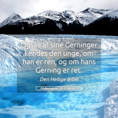 Picture 05 - Ordsprogene 20:11 DA1871 - Ogsaa af sine Gerninger kendes den unge, om han - Bible Verse Picture