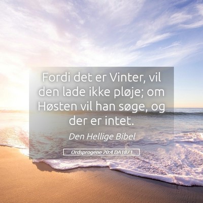 Picture 05 - Ordsprogene 20:4 DA1871 - Fordi det er Vinter, vil den lade ikke pløje; om - Bible Verse Picture