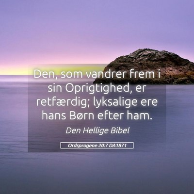 Picture 05 - Ordsprogene 20:7 DA1871 - Den, som vandrer frem i sin Oprigtighed, er - Bible Verse Picture