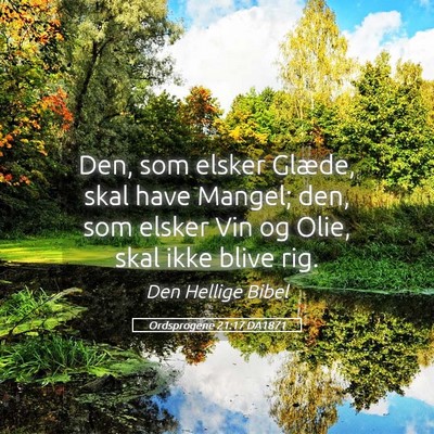Picture 05 - Ordsprogene 21:17 DA1871 - Den, som elsker Glæde, skal have Mangel; den, - Bible Verse Picture