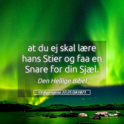 Picture 05 - Ordsprogene 22:25 DA1871 - at du ej skal lære hans Stier og faa en Snare - Bible Verse Picture