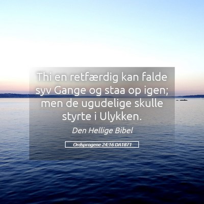Picture 05 - Ordsprogene 24:16 DA1871 - Thi en retfærdig kan falde syv Gange og staa op - Bible Verse Picture